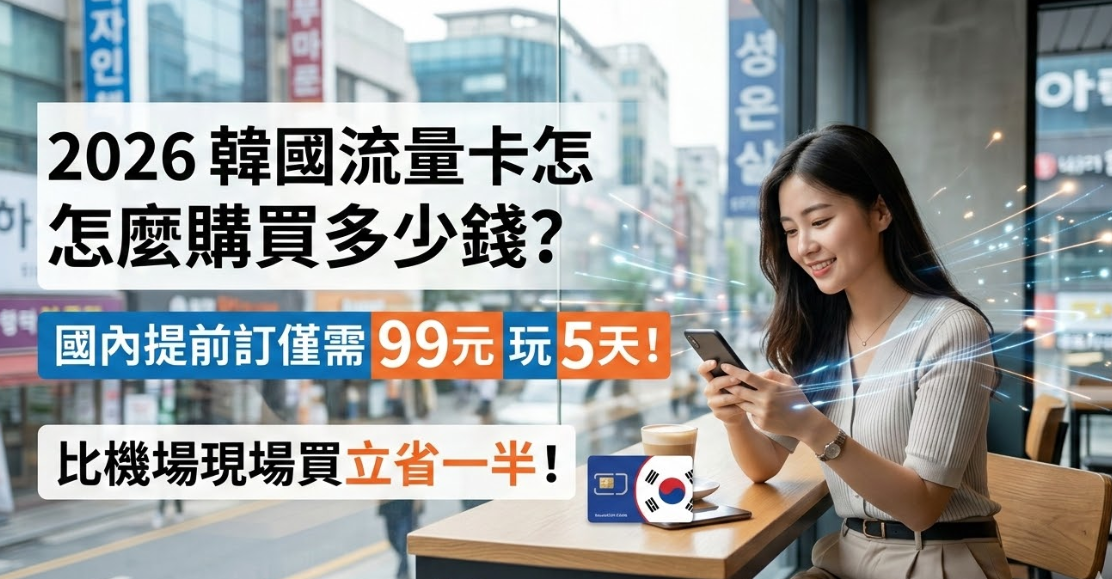 2026韓國流量卡怎麼購買多少錢？國內提前訂僅需99元玩5天，比機場現場買立省一半！