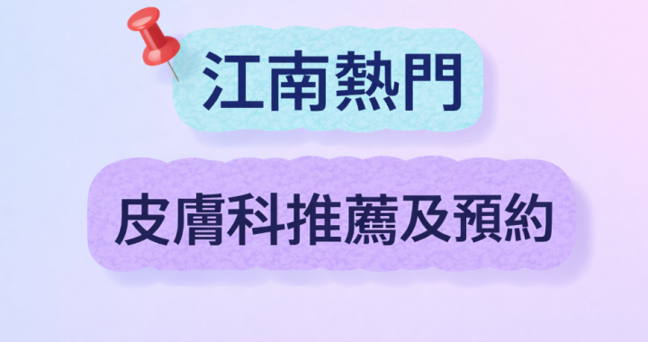 江南熱門皮膚科推薦及預約