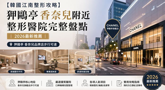 【韓國江南整形攻略】狎鷗亭香奈兒附近整形醫院完整盤點｜2026最新推薦