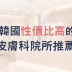 韓國性價比高的皮膚科院所推薦|2026年弘大、明洞、江南熱門院所完整攻略缩略图 韓國性價比高的皮膚科院所推薦|2026年弘大、明洞、江南熱門院所完整攻略